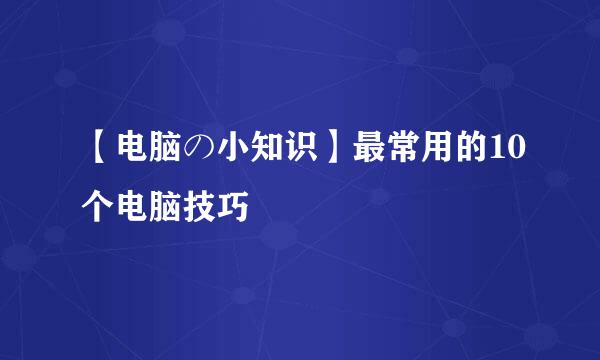 【电脑の小知识】最常用的10个电脑技巧