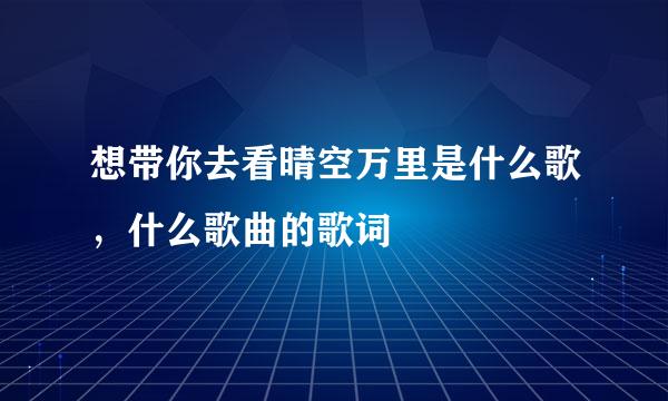 想带你去看晴空万里是什么歌，什么歌曲的歌词