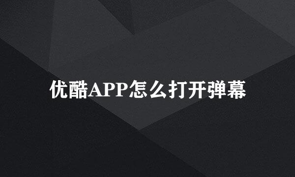 优酷APP怎么打开弹幕