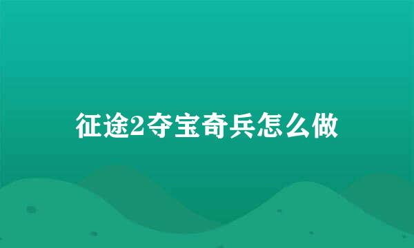 征途2夺宝奇兵怎么做