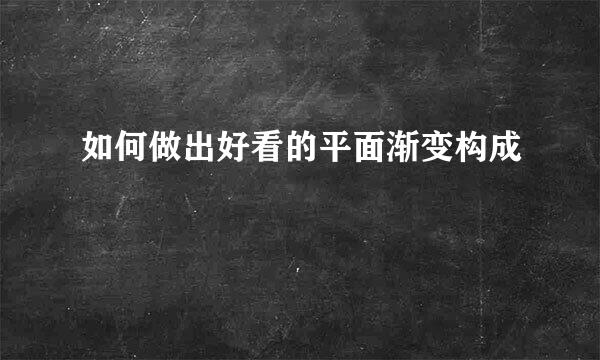 如何做出好看的平面渐变构成