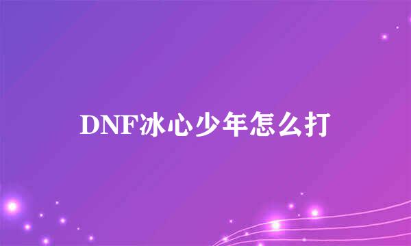 DNF冰心少年怎么打