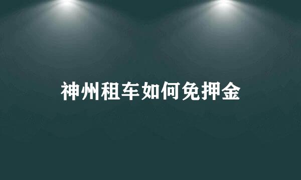 神州租车如何免押金