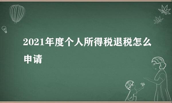 2021年度个人所得税退税怎么申请