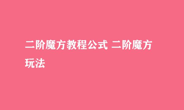 二阶魔方教程公式 二阶魔方玩法