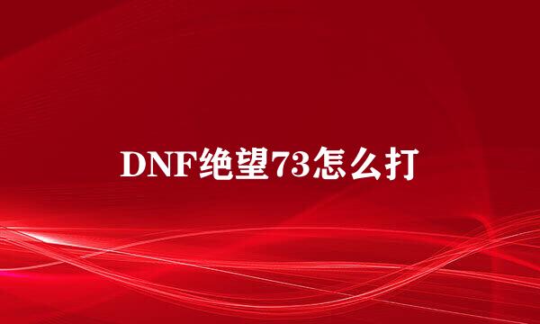 DNF绝望73怎么打