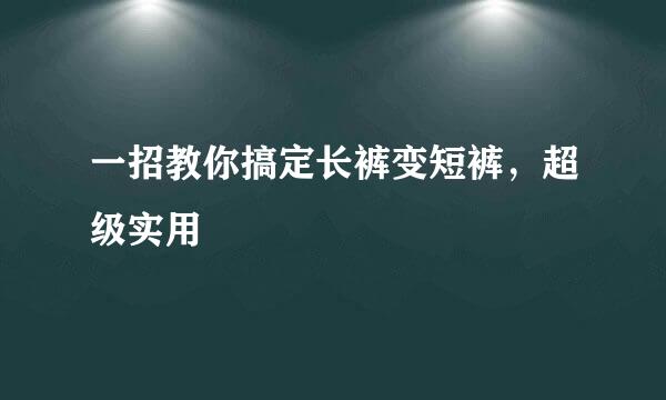 一招教你搞定长裤变短裤，超级实用