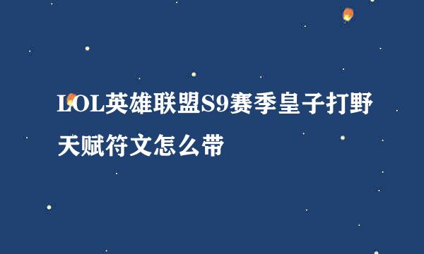 LOL英雄联盟S9赛季皇子打野天赋符文怎么带