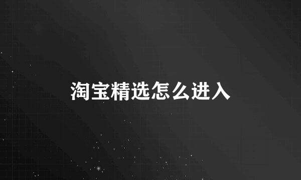 淘宝精选怎么进入