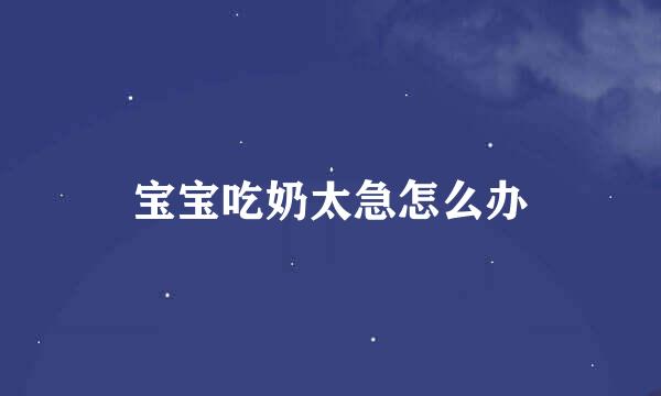 宝宝吃奶太急怎么办