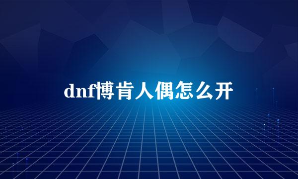 dnf博肯人偶怎么开