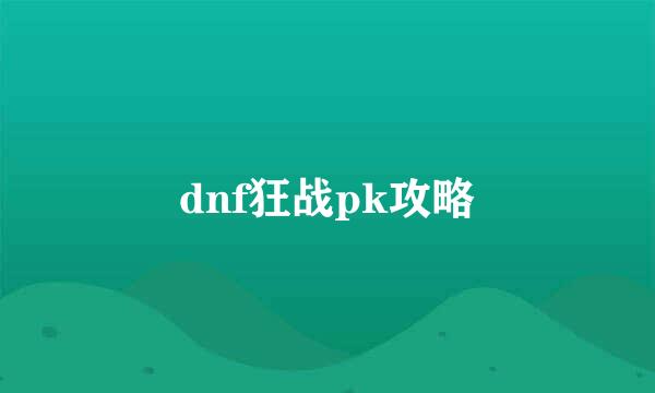 dnf狂战pk攻略