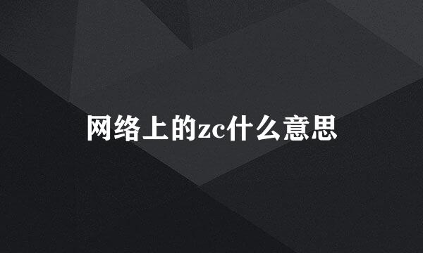 网络上的zc什么意思