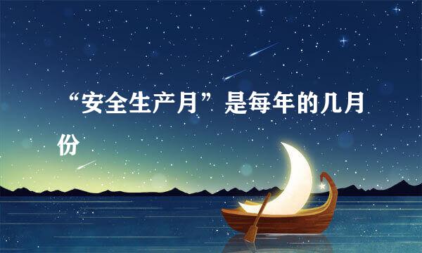 “安全生产月”是每年的几月份﹖