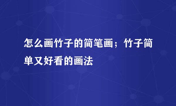 怎么画竹子的简笔画；竹子简单又好看的画法