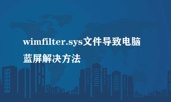 wimfilter.sys文件导致电脑蓝屏解决方法