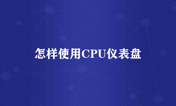 怎样使用CPU仪表盘