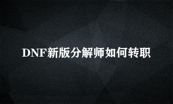 DNF新版分解师如何转职