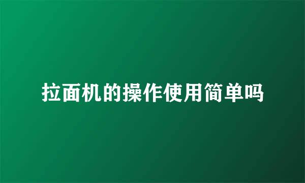 拉面机的操作使用简单吗