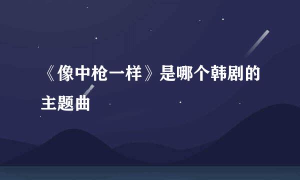 《像中枪一样》是哪个韩剧的主题曲