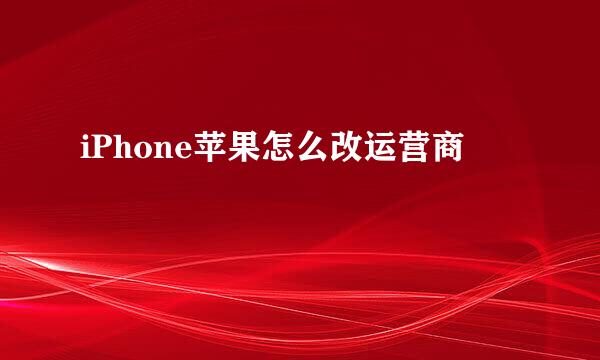 iPhone苹果怎么改运营商