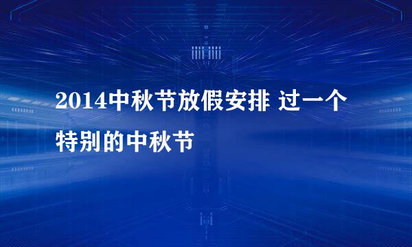 2014中秋节放假安排 过一个特别的中秋节