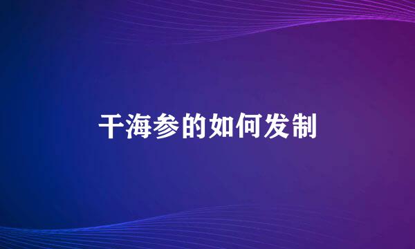 干海参的如何发制