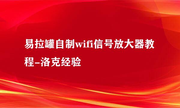 易拉罐自制wifi信号放大器教程-洛克经验