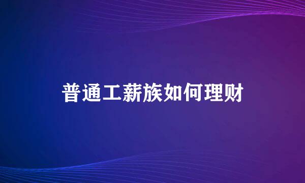 普通工薪族如何理财