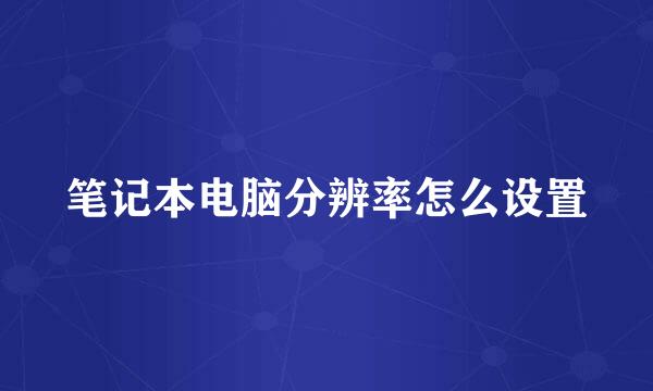 笔记本电脑分辨率怎么设置