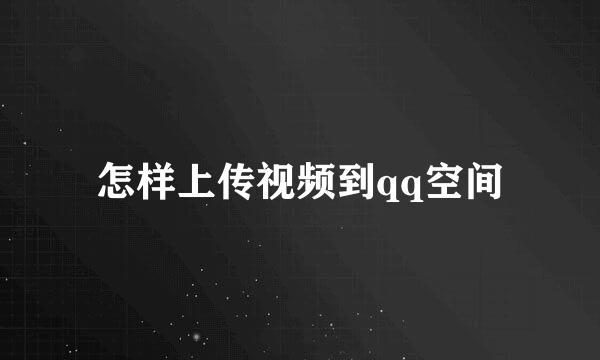 怎样上传视频到qq空间