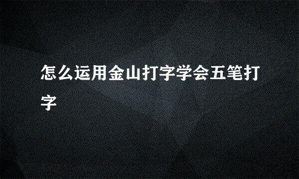 怎么运用金山打字学会五笔打字