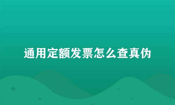 通用定额发票怎么查真伪