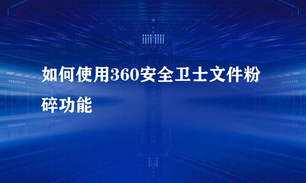 如何使用360安全卫士文件粉碎功能