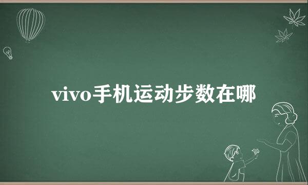 vivo手机运动步数在哪