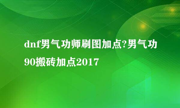 dnf男气功师刷图加点?男气功90搬砖加点2017