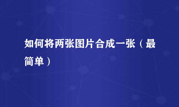 如何将两张图片合成一张（最简单）