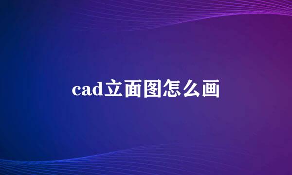 cad立面图怎么画