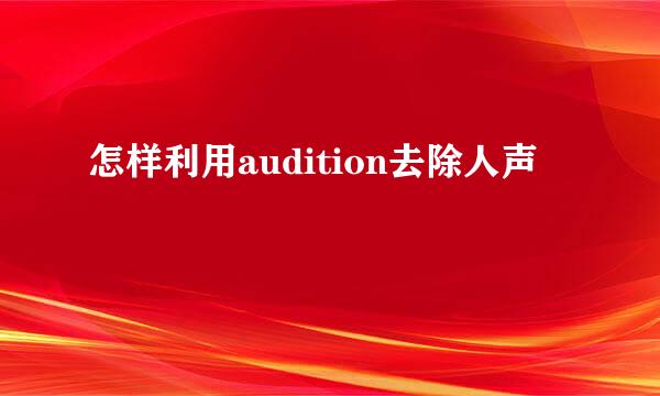 怎样利用audition去除人声