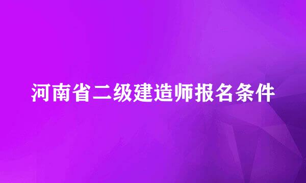 河南省二级建造师报名条件