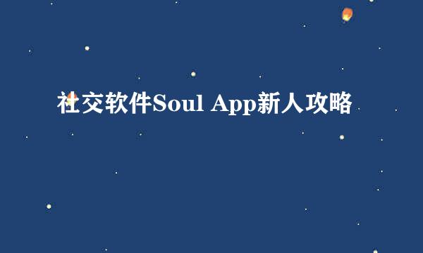 社交软件Soul App新人攻略