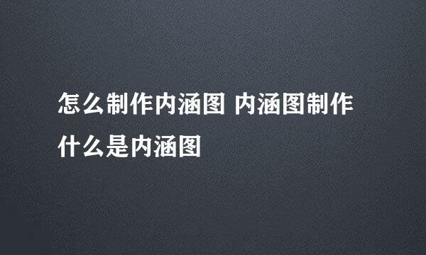 怎么制作内涵图 内涵图制作 什么是内涵图