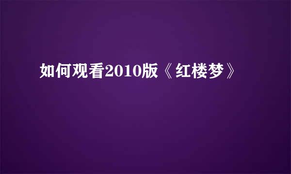 如何观看2010版《红楼梦》