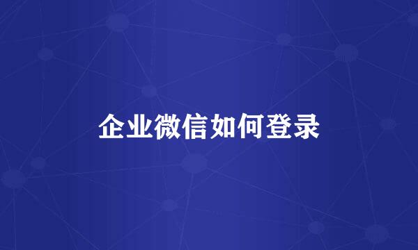 企业微信如何登录