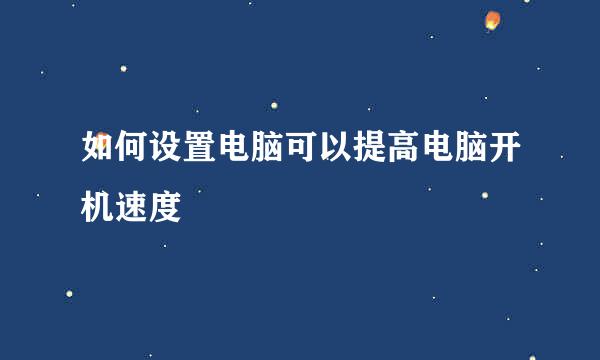 如何设置电脑可以提高电脑开机速度