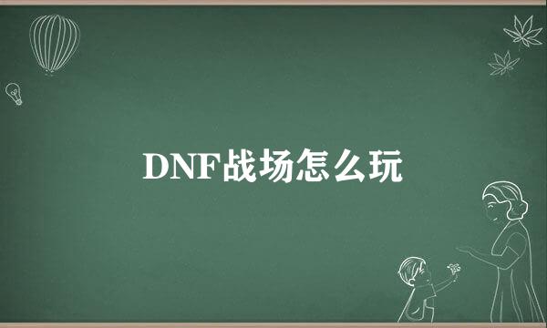 DNF战场怎么玩