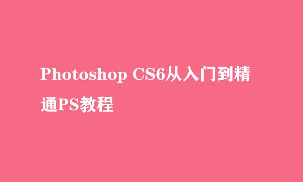 Photoshop CS6从入门到精通PS教程