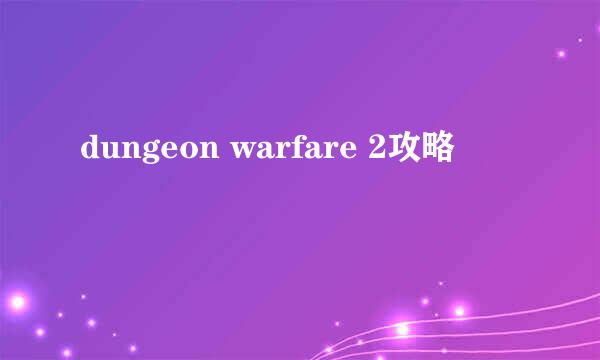 dungeon warfare 2攻略