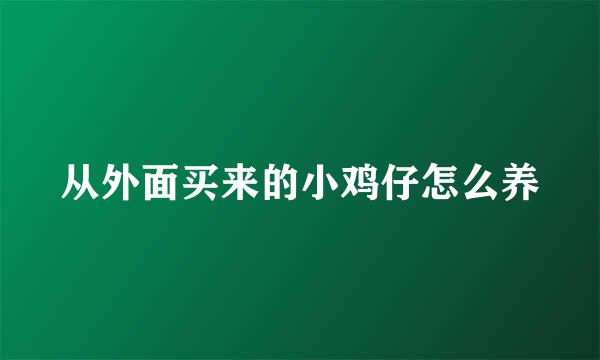 从外面买来的小鸡仔怎么养