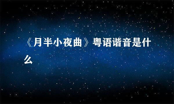 《月半小夜曲》粤语谐音是什么